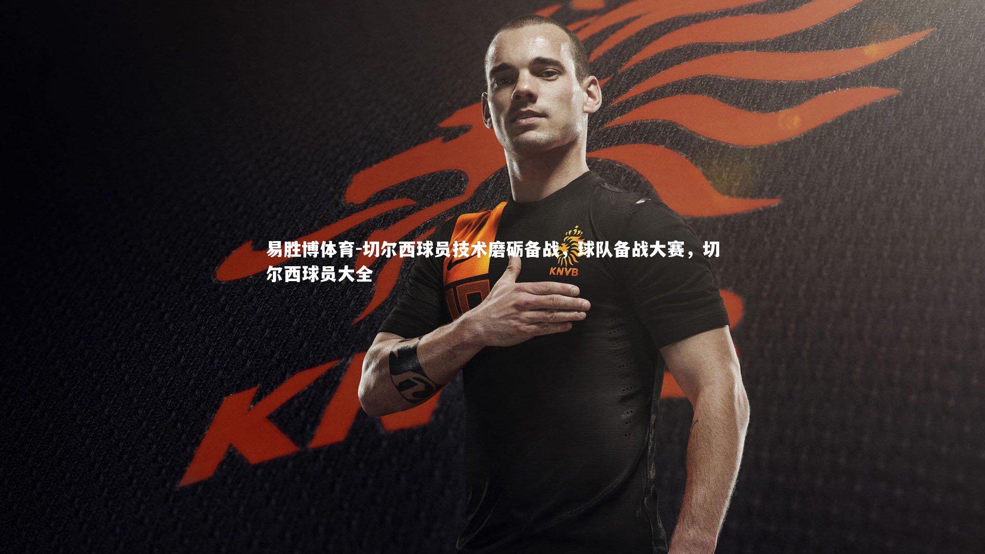 易胜博体育-切尔西球员技术磨砺备战，球队备战大赛，切尔西球员大全